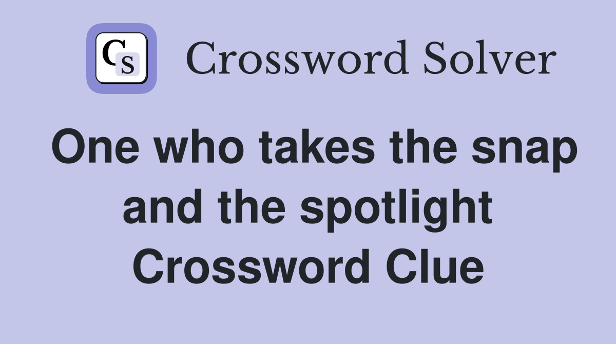 One who takes the snap and the spotlight Crossword Clue