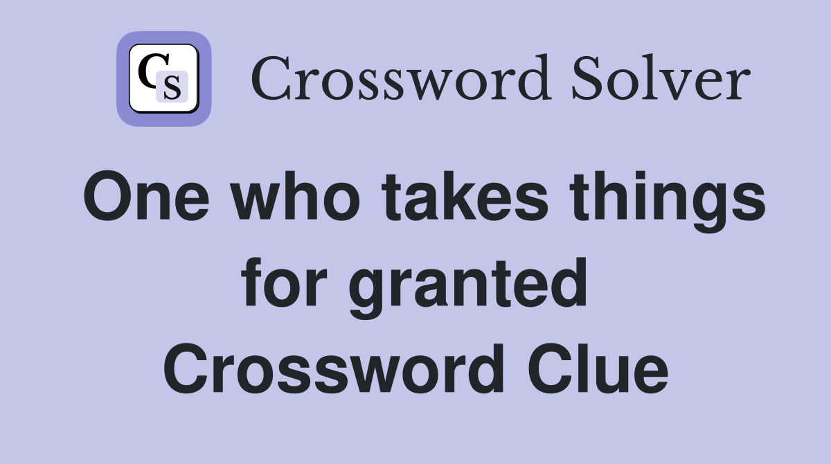One who takes things for granted Crossword Clue