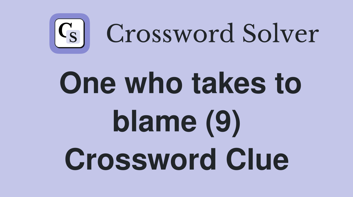 One who takes to blame (9) Crossword Clue