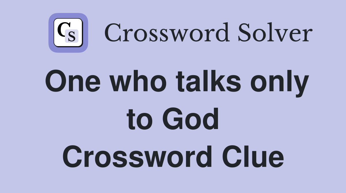 One who talks only to God Crossword Clue