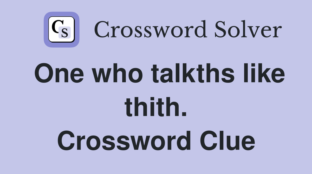 One who talkths like thith. Crossword Clue