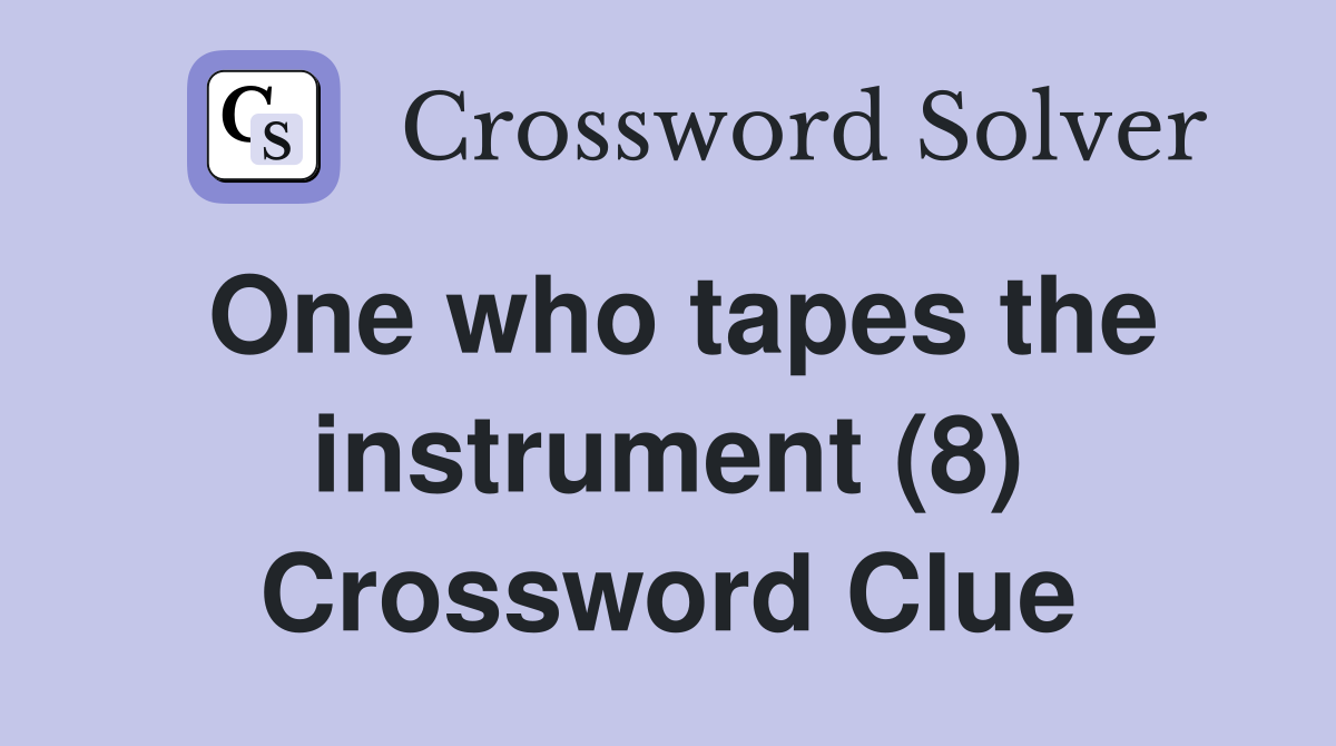 One who tapes the instrument (8) Crossword Clue