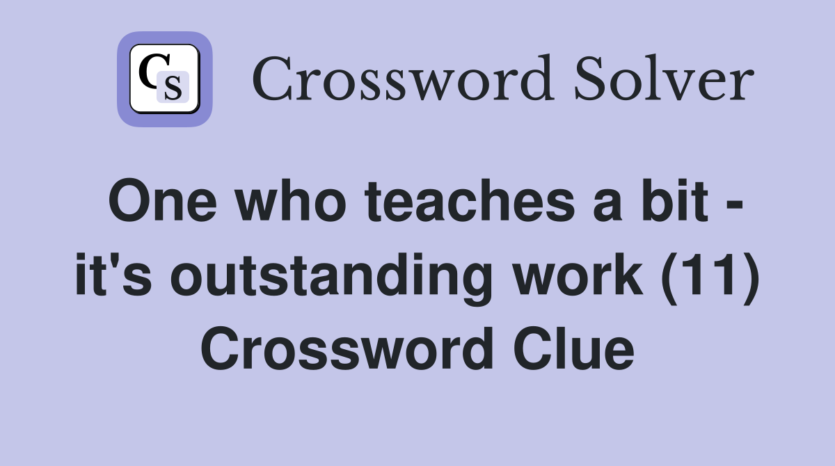 One who teaches a bit - it's outstanding work (11) Crossword Clue