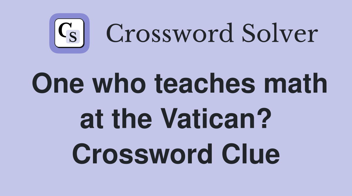 One who teaches math at the Vatican? Crossword Clue