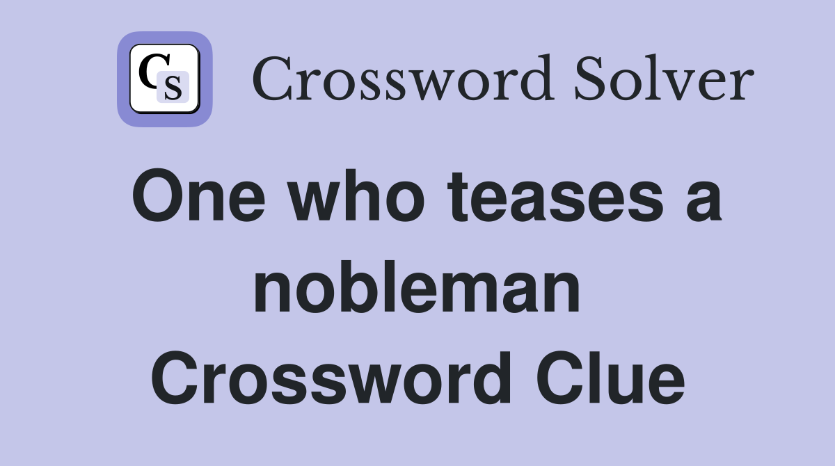 One who teases a nobleman Crossword Clue
