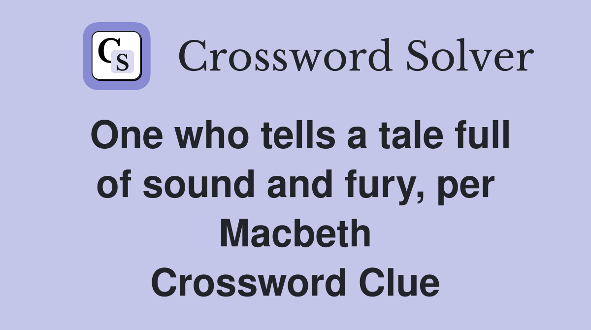 One who tells a tale full of sound and fury, per Macbeth Crossword Clue