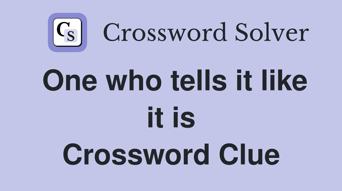 One who tells it like it is Crossword Clue