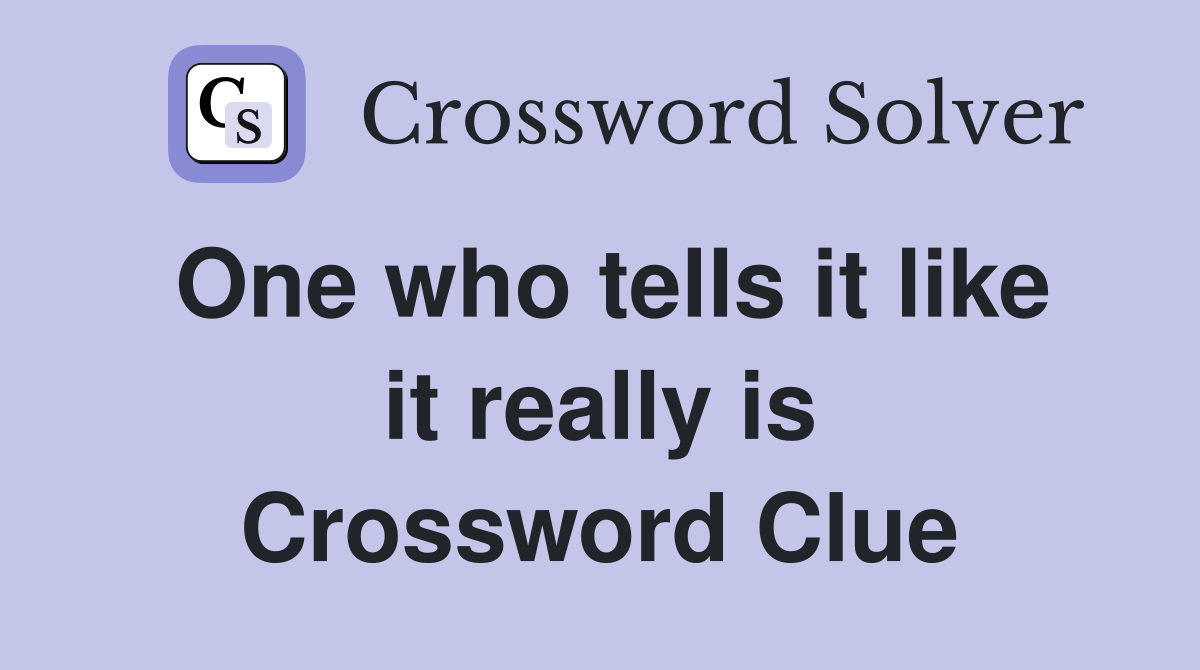 One who tells it like it really is Crossword Clue