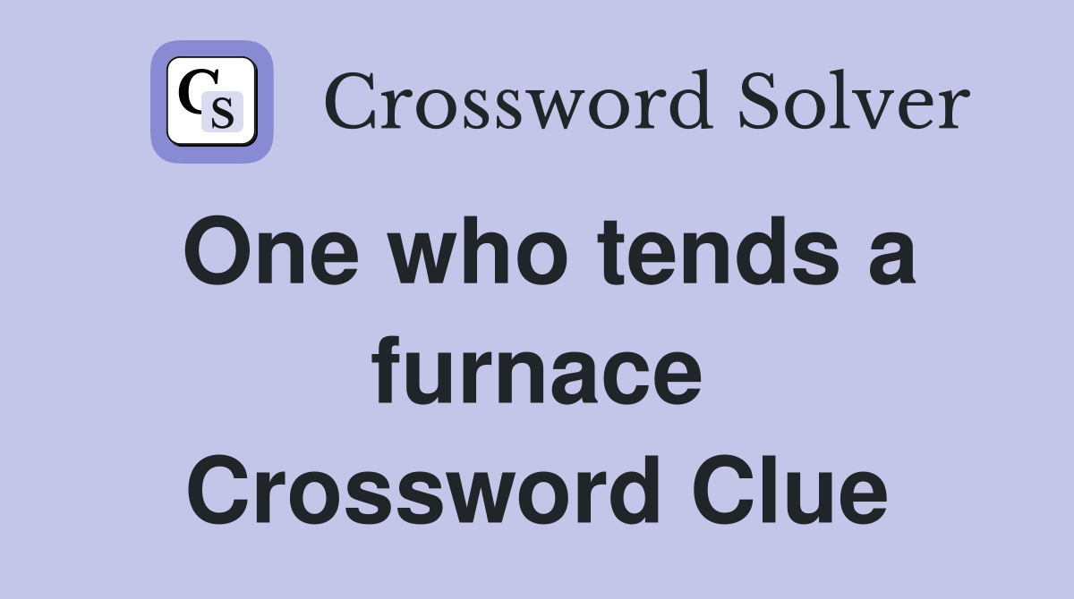 One who tends a furnace Crossword Clue