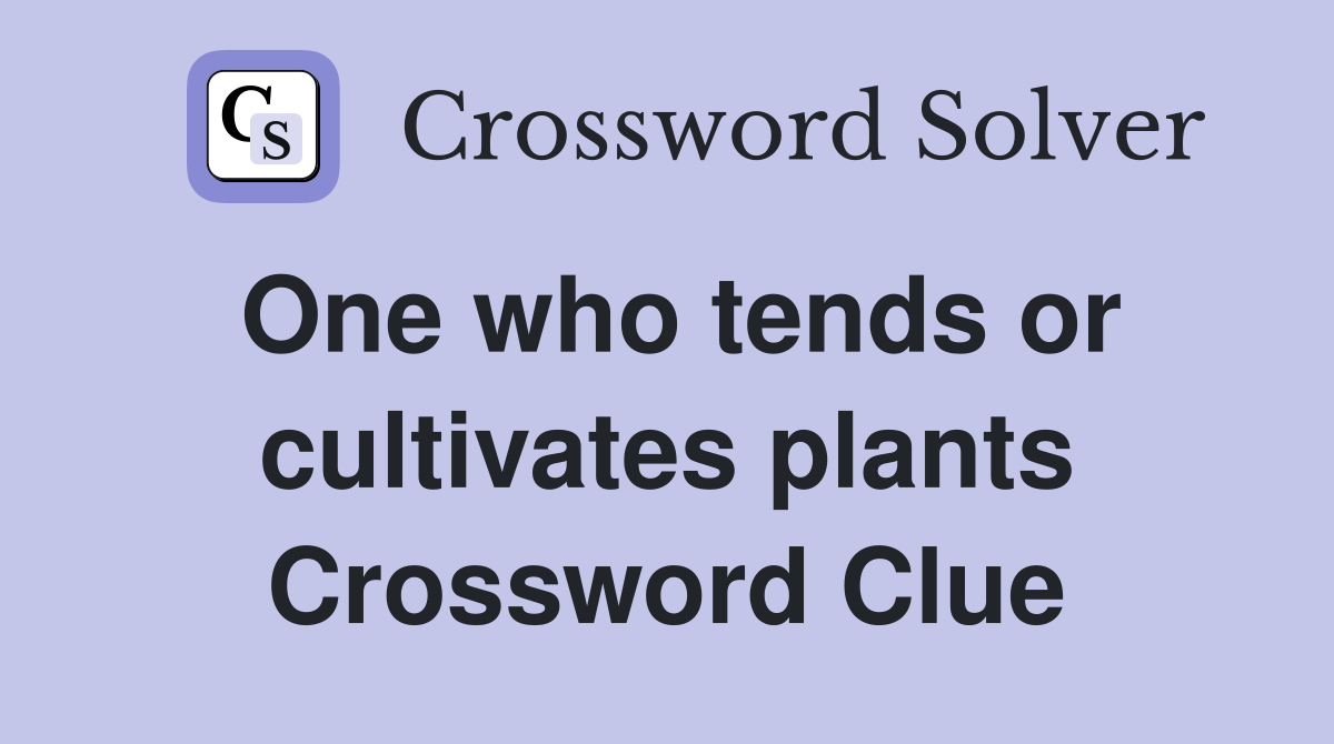 One who tends or cultivates plants Crossword Clue
