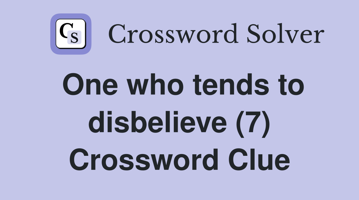 One who tends to disbelieve (7) Crossword Clue