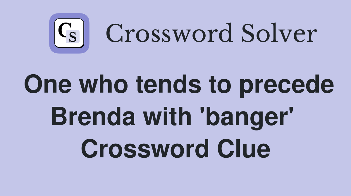 One who tends to precede Brenda with 'banger'  Crossword Clue