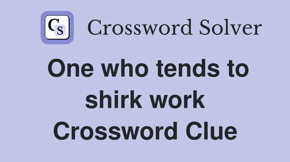 One who tends to shirk work Crossword Clue