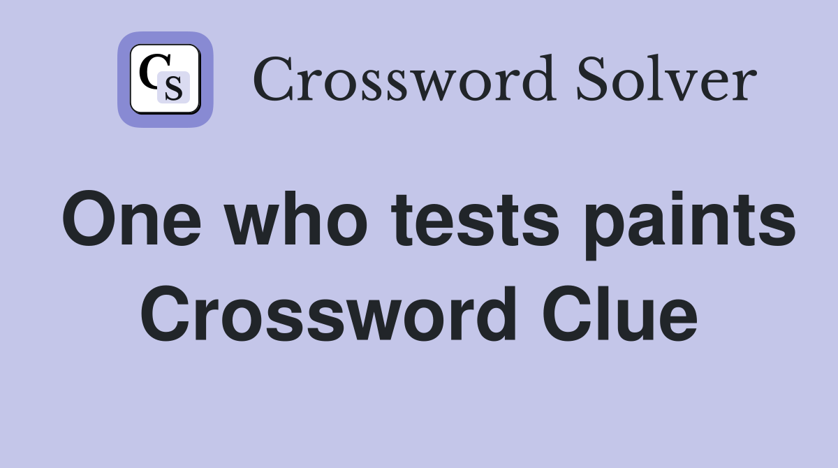 One who tests paints Crossword Clue