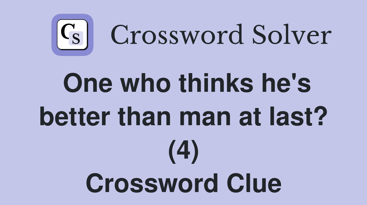 One who thinks he's better than man at last? (4) Crossword Clue