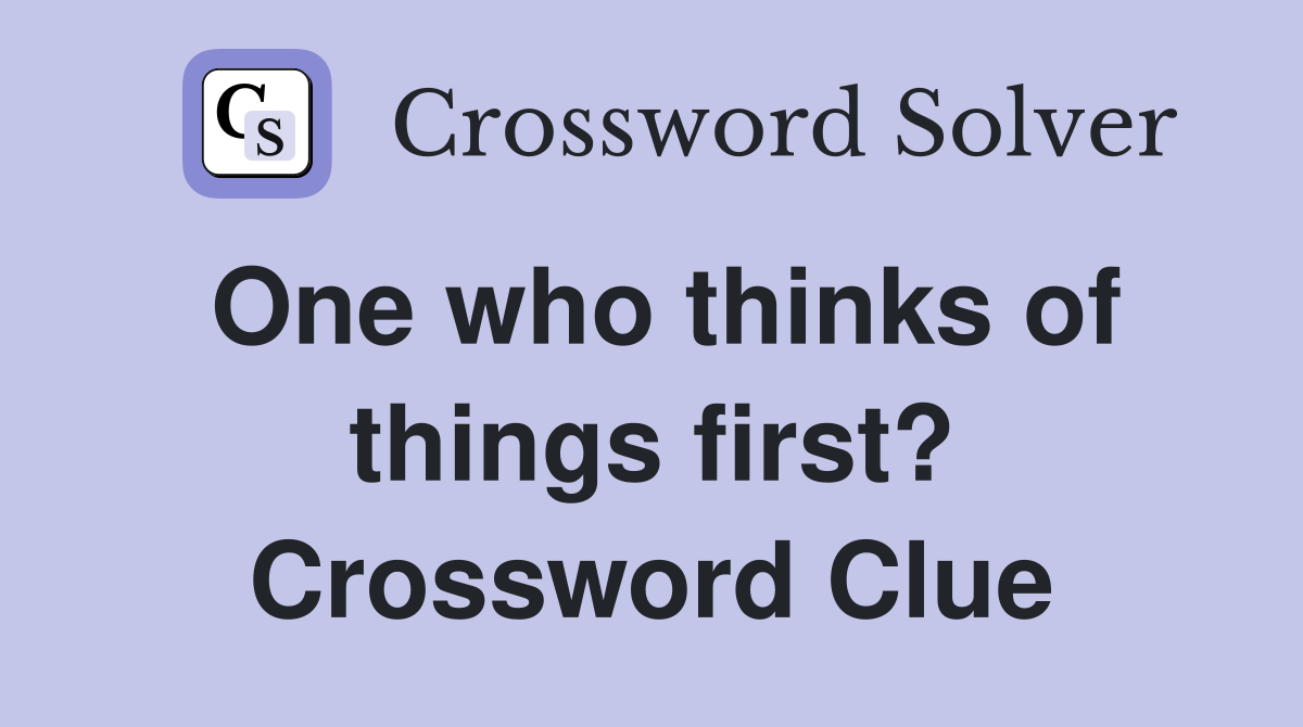 One who thinks of things first? Crossword Clue