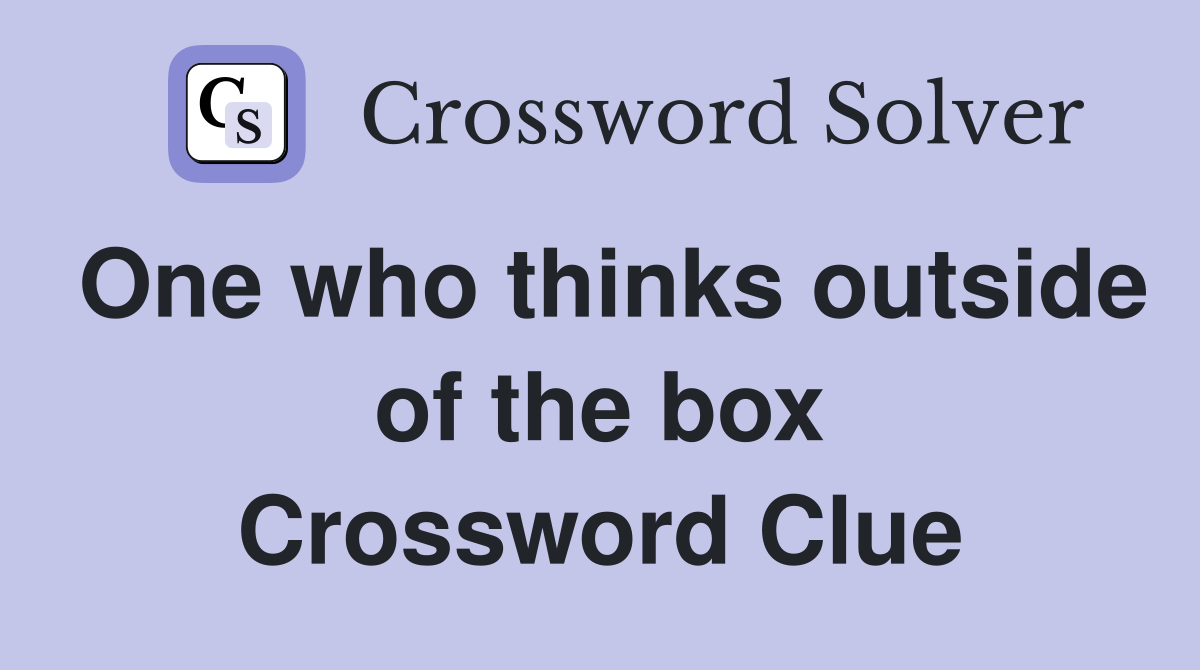One who thinks outside of the box Crossword Clue