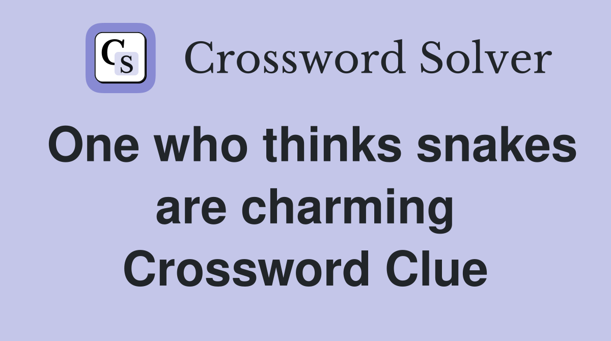 One who thinks snakes are charming Crossword Clue