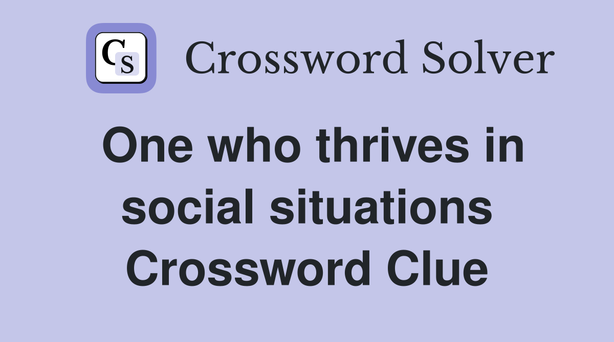 One who thrives in social situations Crossword Clue