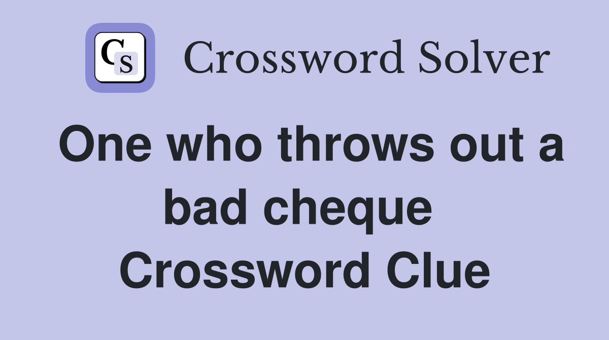 One who throws out a bad cheque  Crossword Clue