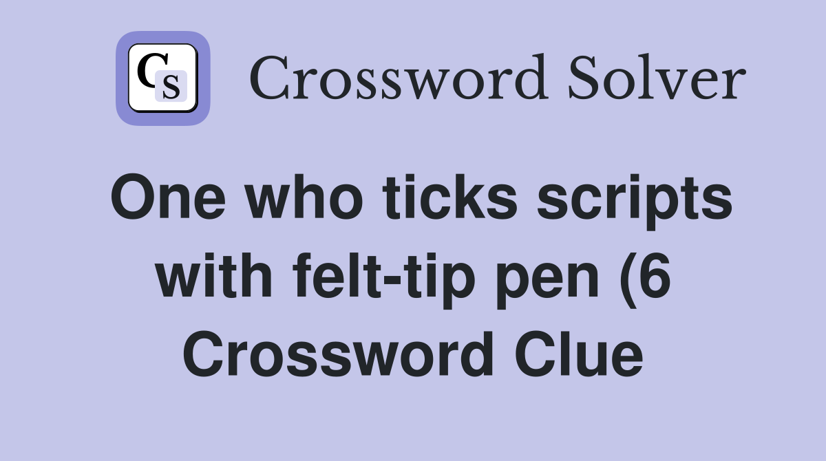 One who ticks scripts with felt tip pen (6) Crossword Clue Answers One who ticks scripts with felt tip pen (6) Crossword Clue Answers