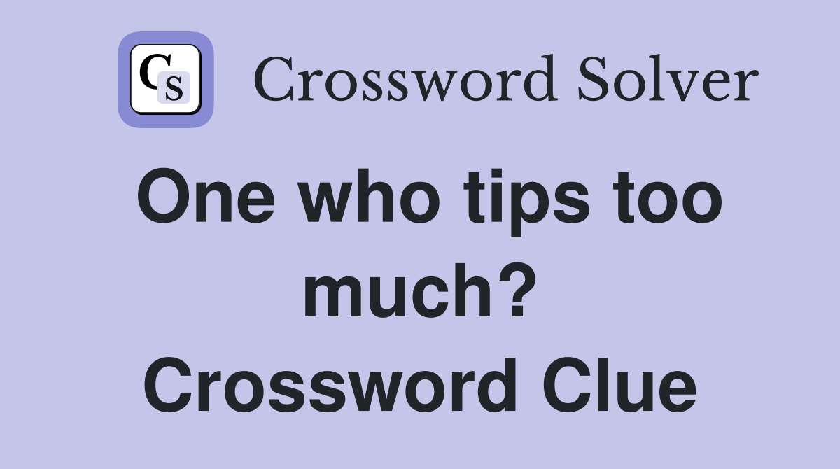 One who tips too much? Crossword Clue