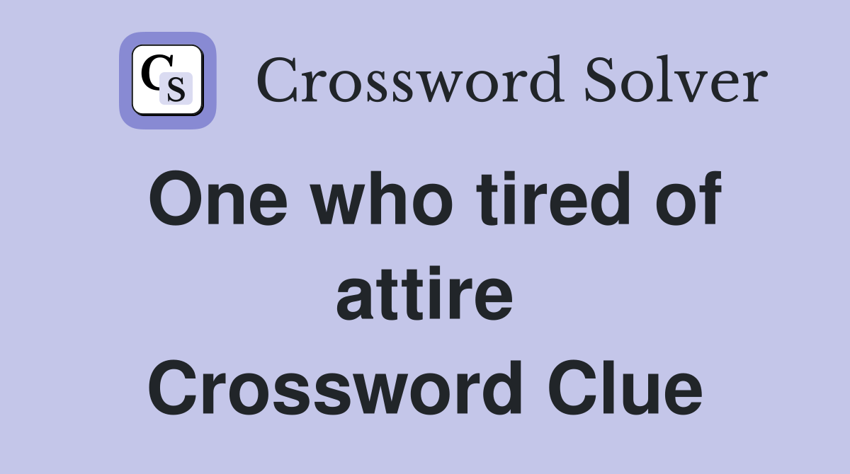 One who tired of attire Crossword Clue