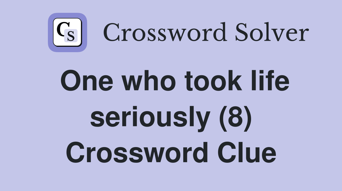 One who took life seriously (8) Crossword Clue