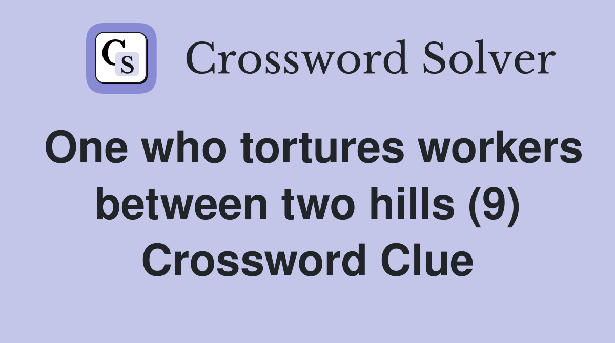 One who tortures workers between two hills (9) Crossword Clue