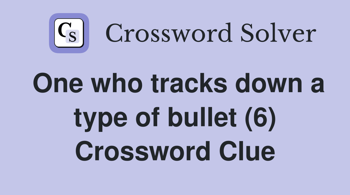 One who tracks down a type of bullet (6) Crossword Clue