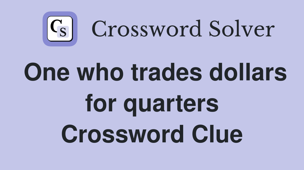One who trades dollars for quarters Crossword Clue
