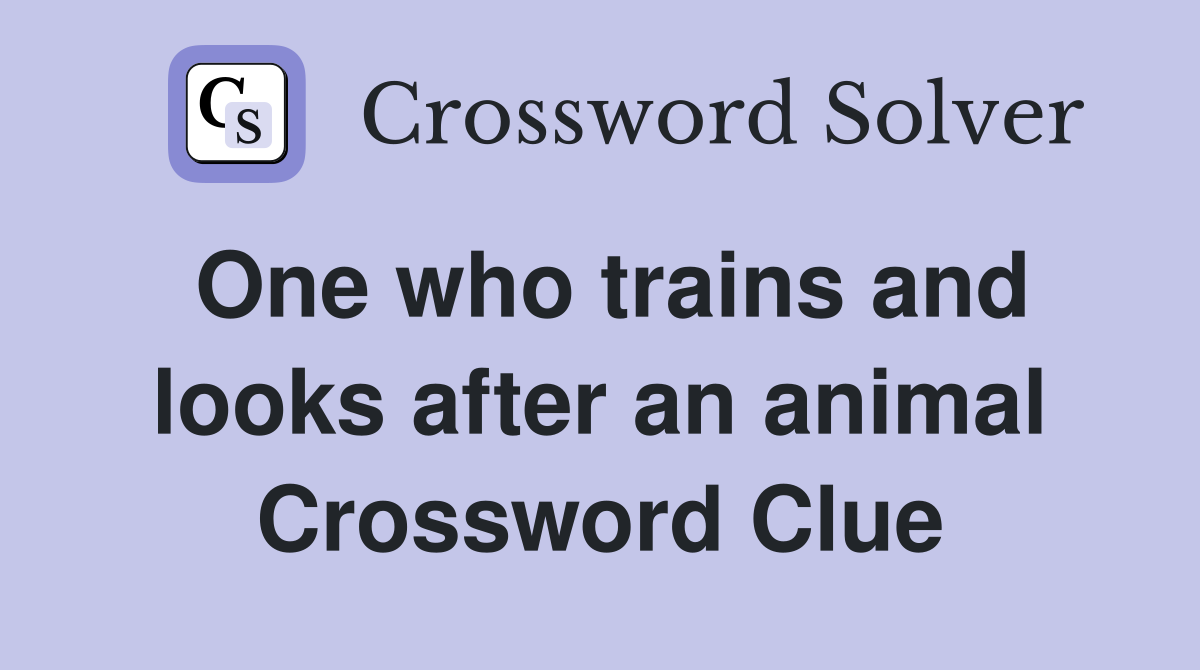 One who trains and looks after an animal Crossword Clue