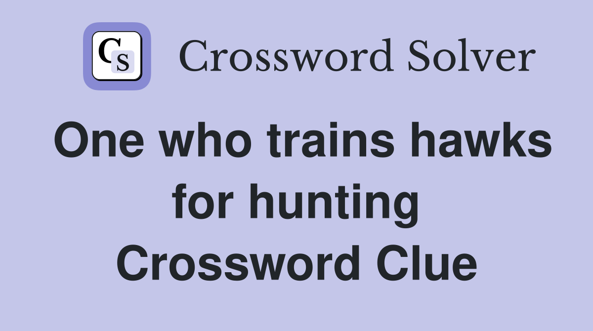 One who trains hawks for hunting Crossword Clue