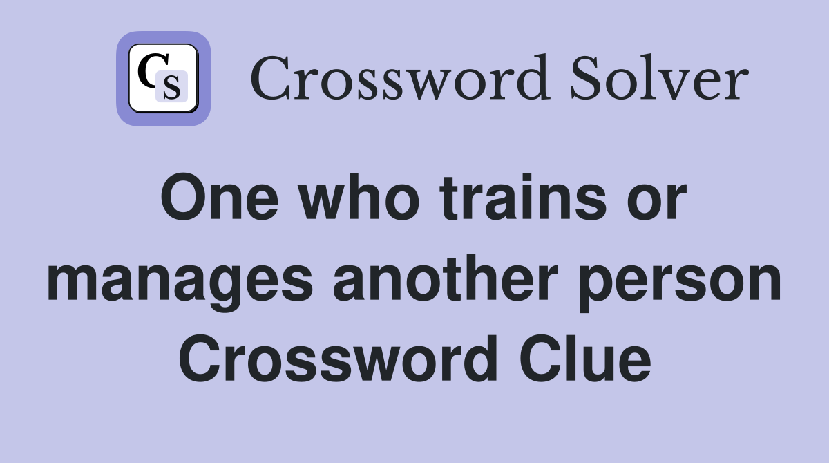 One who trains or manages another person Crossword Clue