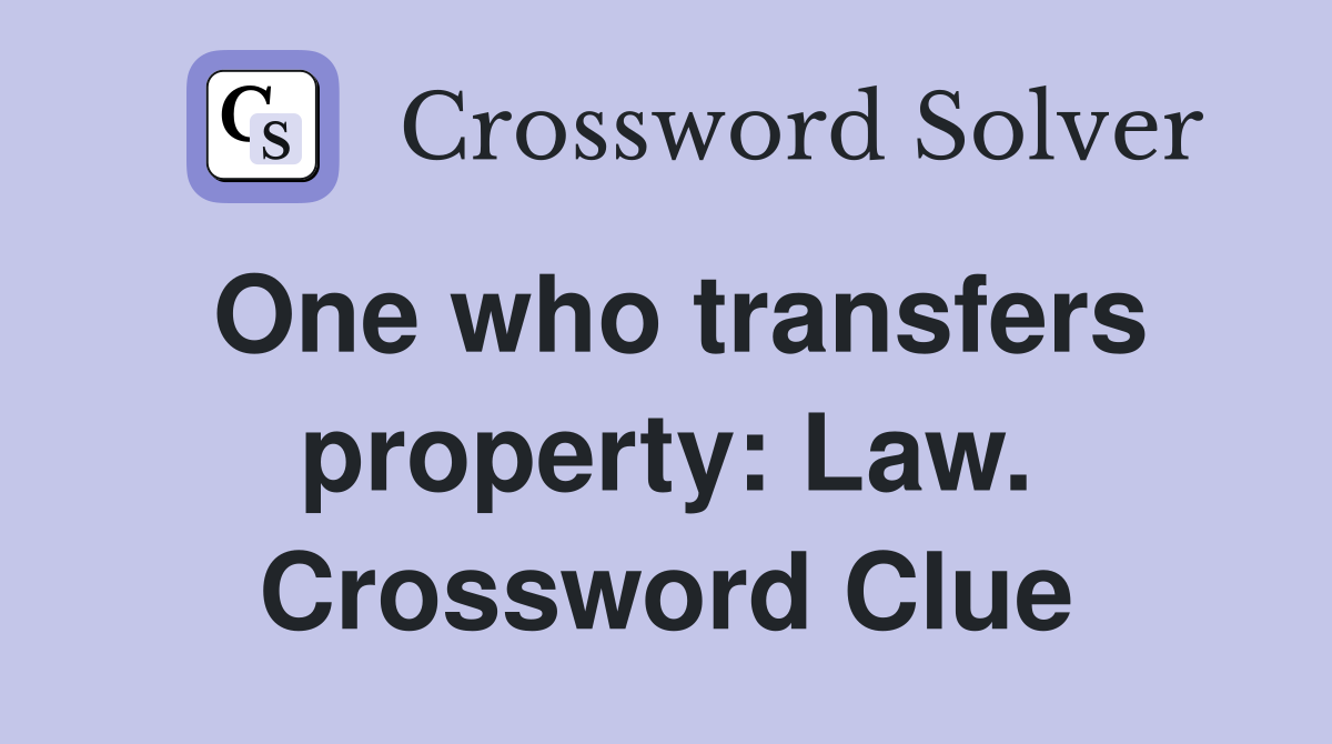 One who transfers property: Law. Crossword Clue