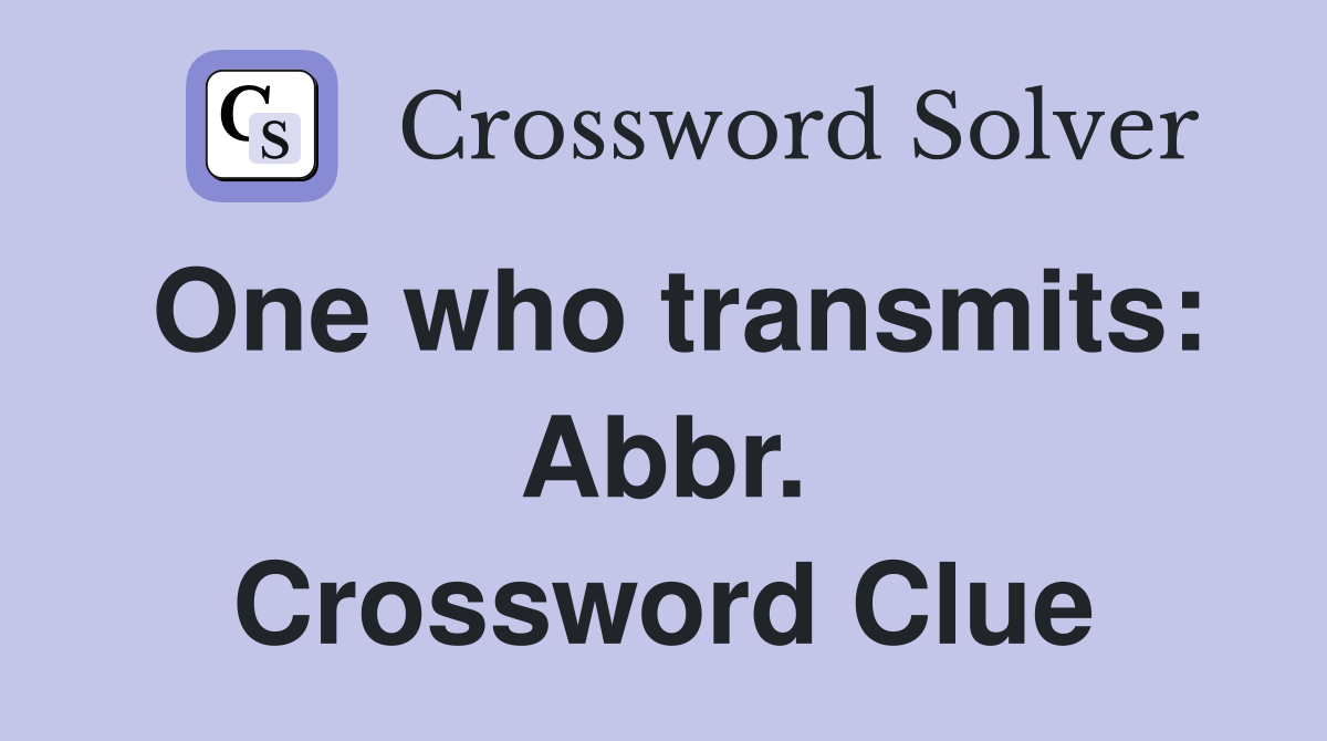 One who transmits: Abbr. Crossword Clue