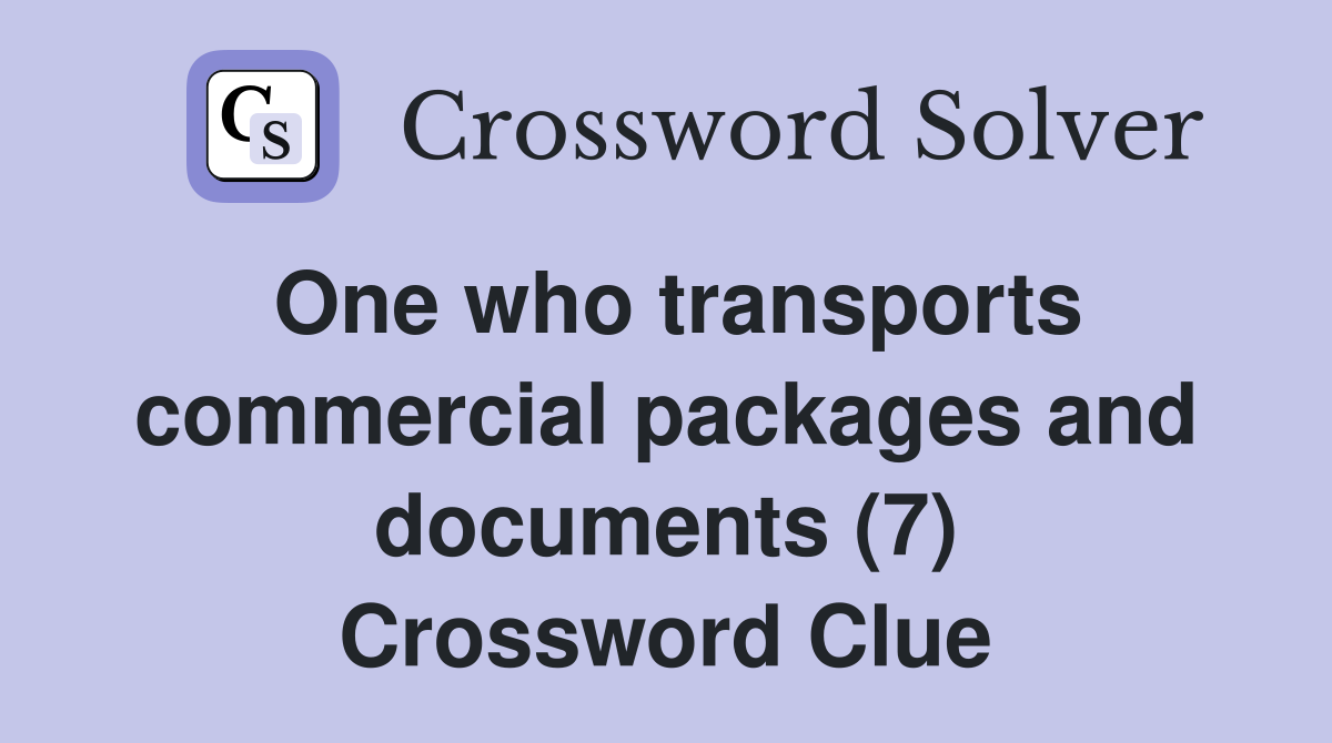 One who transports commercial packages and documents (7) Crossword Clue