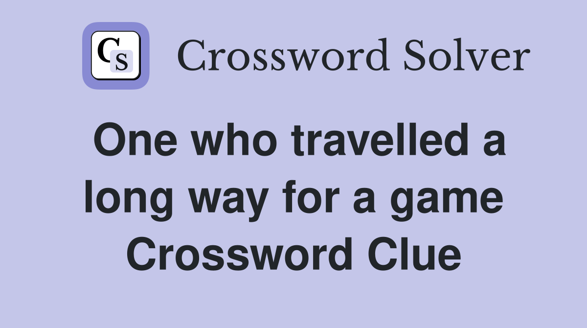 One who travelled a long way for a game Crossword Clue