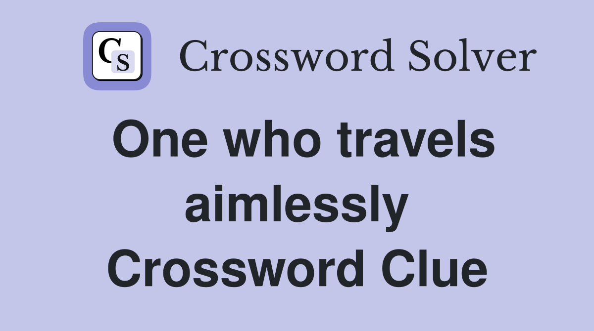 One who travels aimlessly Crossword Clue