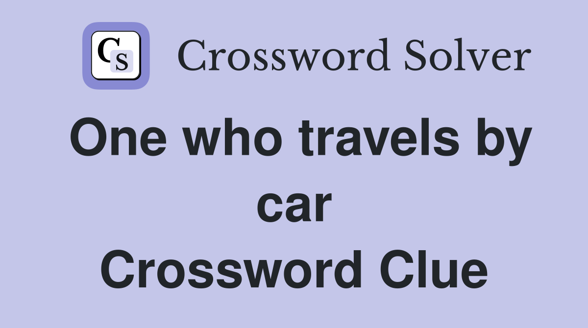 One who travels by car Crossword Clue
