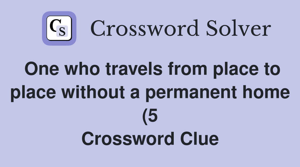 One who travels from place to place without a permanent home (5 One who travels from place to place without a permanent home (5