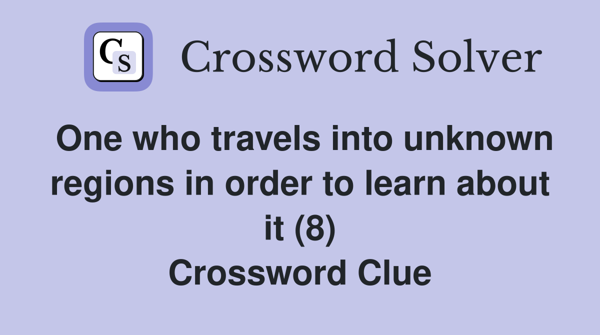 One who travels into unknown regions in order to learn about it (8) Crossword Clue