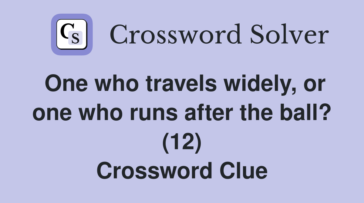 One who travels widely, or one who runs after the ball? (12) Crossword Clue