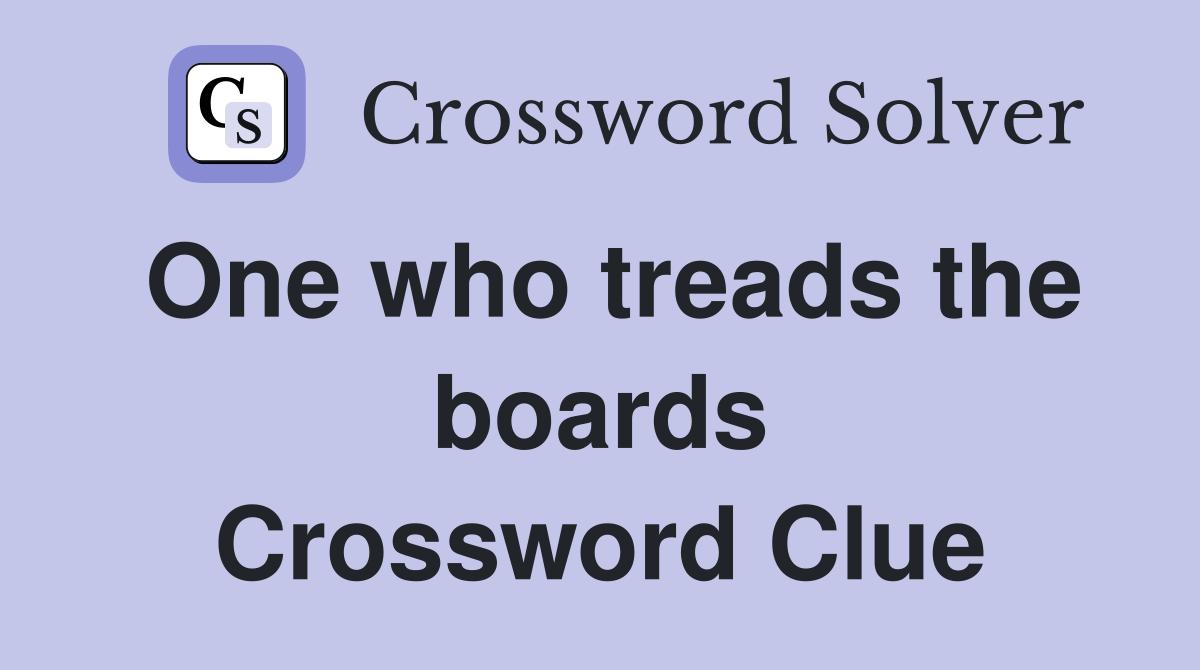 One who treads the boards Crossword Clue
