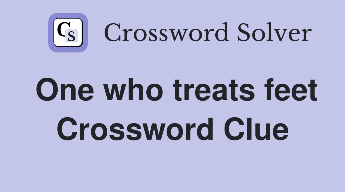 One who treats feet Crossword Clue