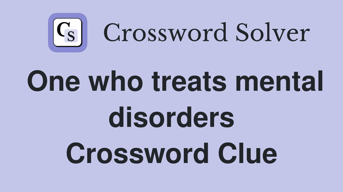One who treats mental disorders Crossword Clue