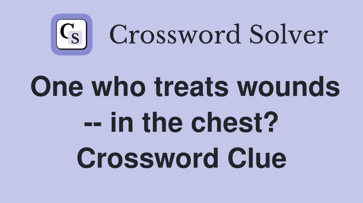 One who treats wounds -- in the chest? Crossword Clue