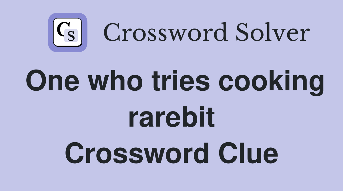 One who tries cooking rarebit Crossword Clue