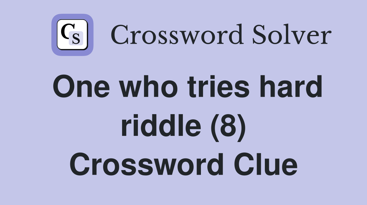 One who tries hard riddle (8) Crossword Clue