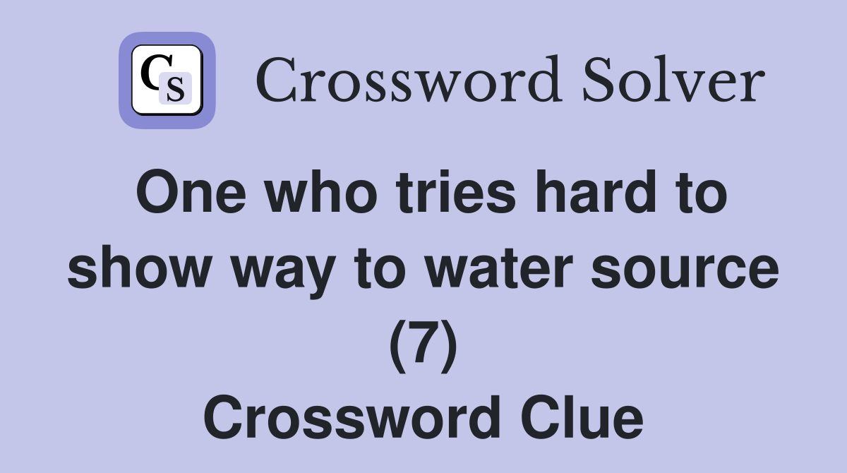 One who tries hard to show way to water source (7) Crossword Clue
